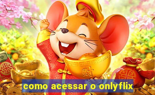 como acessar o onlyflix